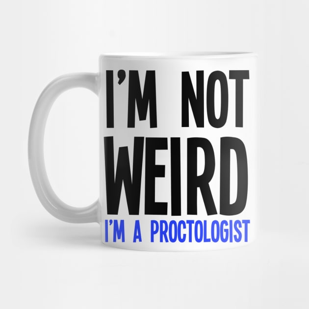 I'm Not Weird I'm A Proctologist by jverdi28